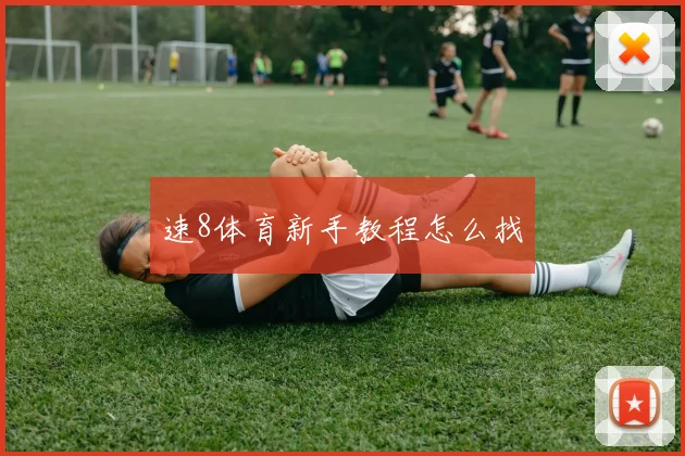 速8体育新手教程怎么找