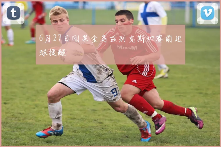 6月27日刚果金乌兹别克斯坦赛前进球提醒