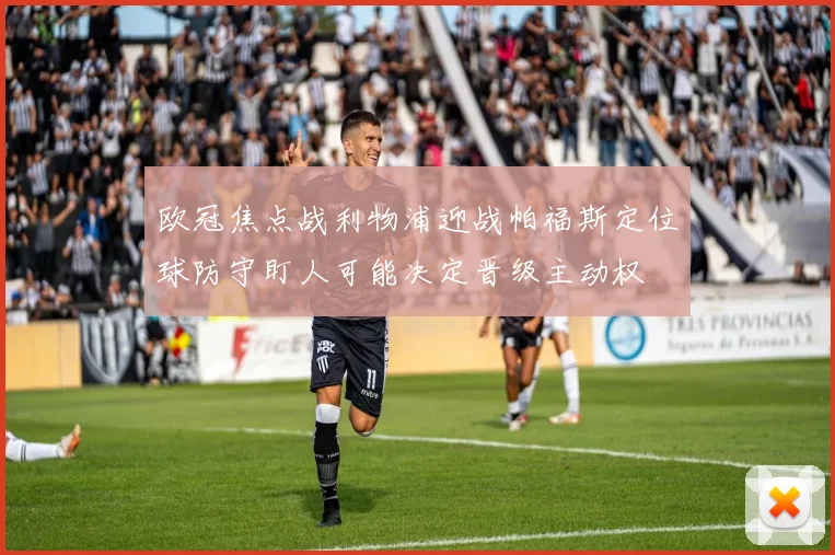 欧冠焦点战利物浦迎战帕福斯定位球防守盯人可能决定晋级主动权